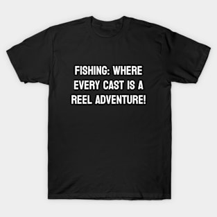 Fishing: Where Every Cast is a Reel Adventure! T-Shirt